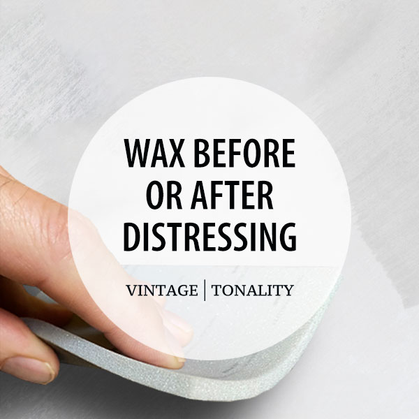 Wax Before or After Distressing
